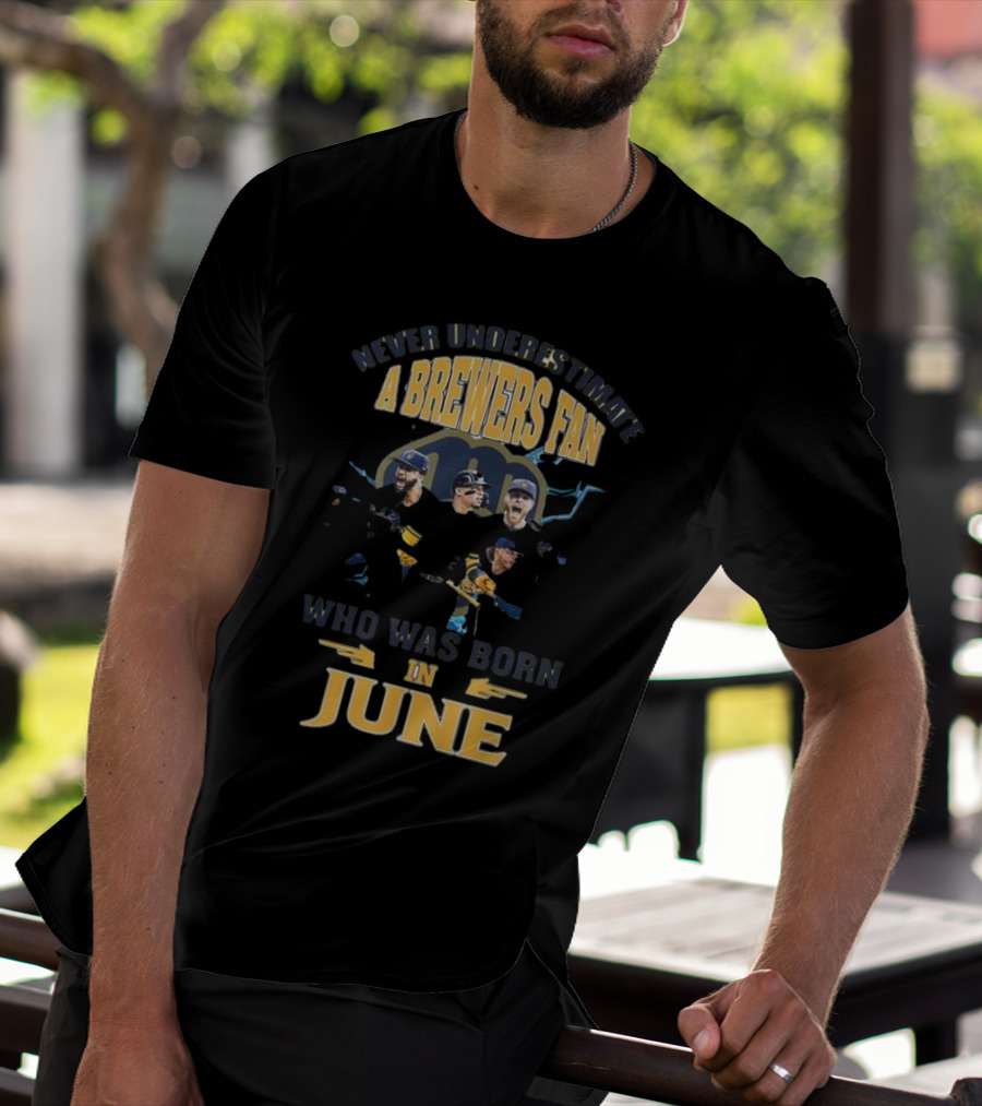 Never Underestimate A Brewers Fan Who Was Born In June T-Shirt