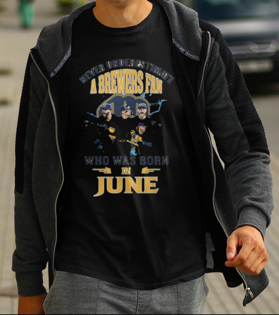 Never Underestimate A Brewers Fan Who Was Born In June T-Shirt