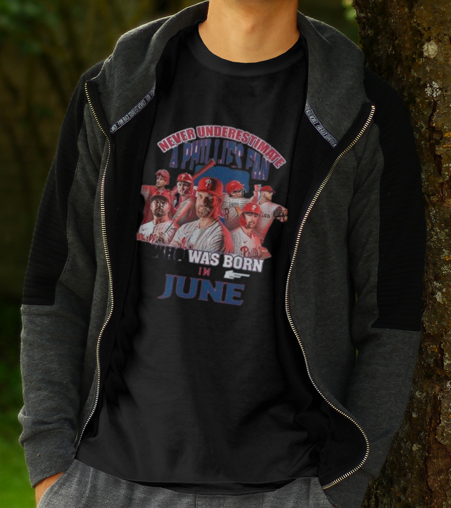 Never Underestimate A Phillies Fan Who Was Born In June T-Shirt