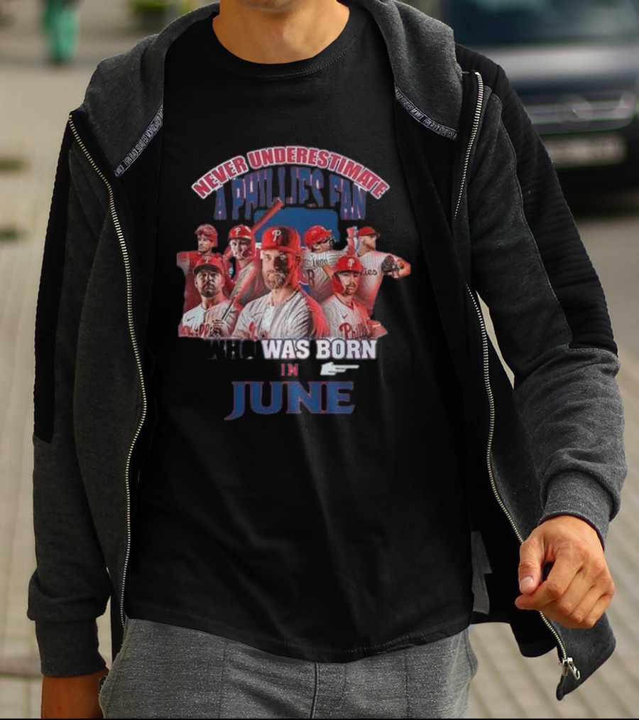 Never Underestimate A Phillies Fan Who Was Born In June T-Shirt