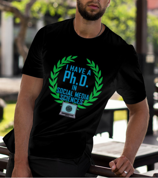 I Have A PhD In Social Media Sciences With Laurel Wreath And Laptop T-Shirt