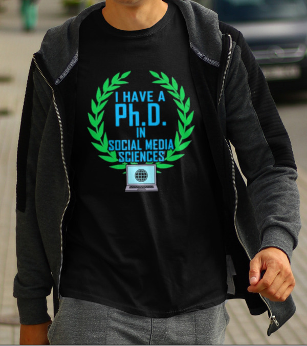 I Have A PhD In Social Media Sciences With Laurel Wreath And Laptop T-Shirt