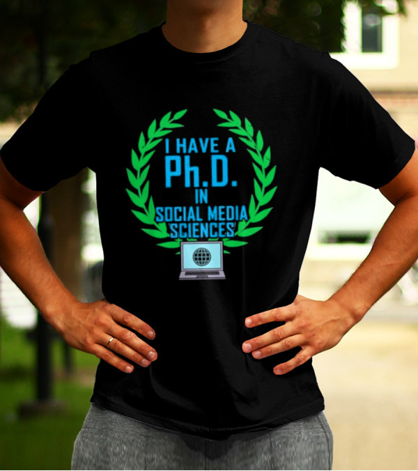 I Have A PhD In Social Media Sciences With Laurel Wreath And Laptop T-Shirt