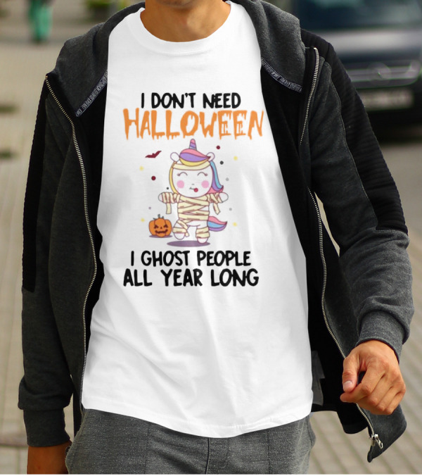 Unicorn Mummy I Don’t Need Halloween I Ghost People All Year Long T-Shirt
