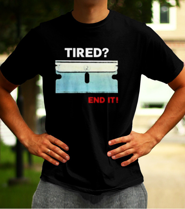 Tired End It 2 Razor Blade Permanent Solution For A Temporary Problem End It T-Shirt