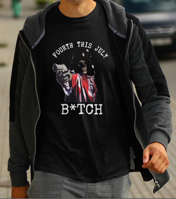Fourth This July Skeleton Holding Gun B*tch T-Shirt