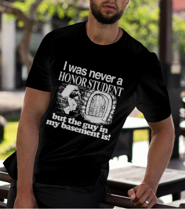 I Was Never A Honor Student But The Guy In My Basement Is Door T-Shirt
