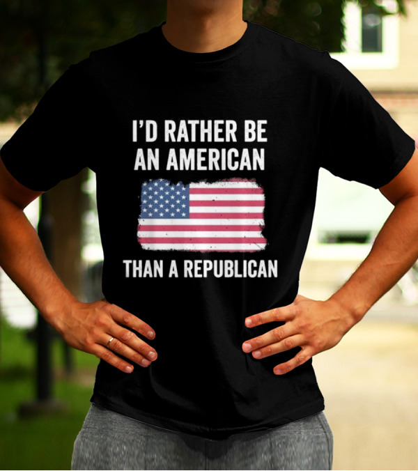 I'd Rather Be An American Than A Republican American Flag T-Shirt