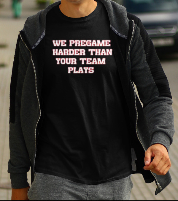 We Pregame Harder Than Your Team Plays Bold Sports Enthusiast T-Shirt