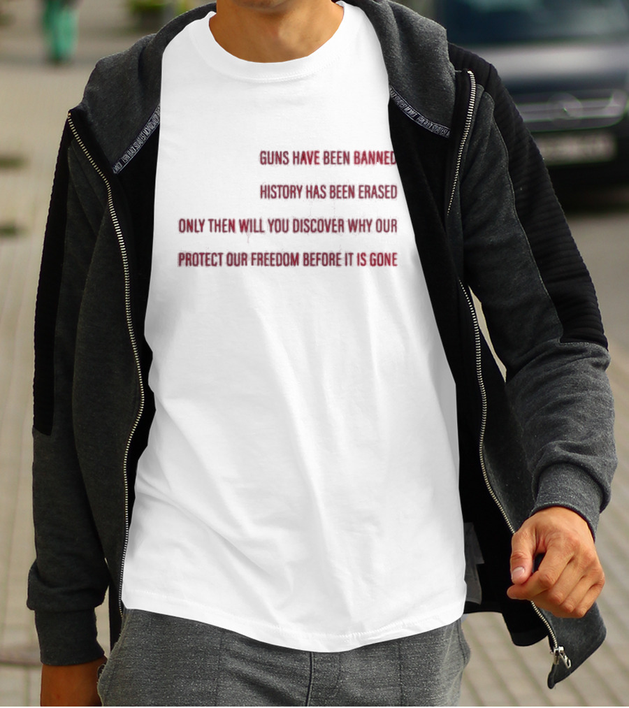 When All The Guns Have Been Banned History Has Been Erased Freedom Has Been Taken Protect Our Freedom Before It Is Gone T-Shirt