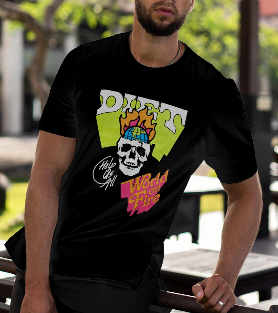Diet Help Us All World On Fire T-Shirt