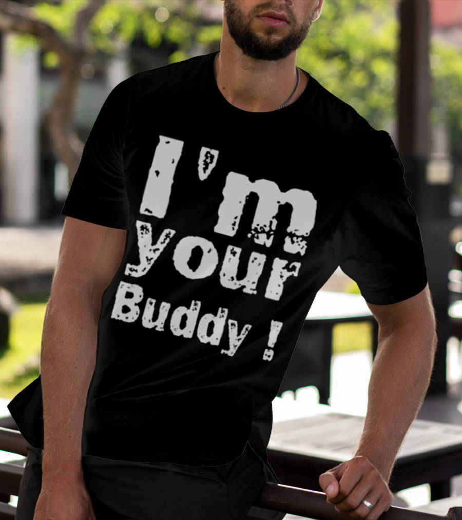 I'm Your Buddy T-Shirt