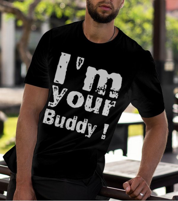 I'm Your Buddy T-Shirt