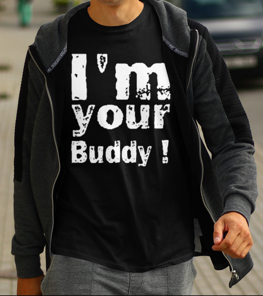 I'm Your Buddy T-Shirt