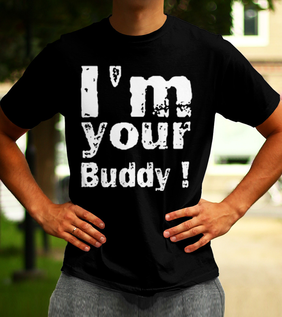 I'm Your Buddy T-Shirt
