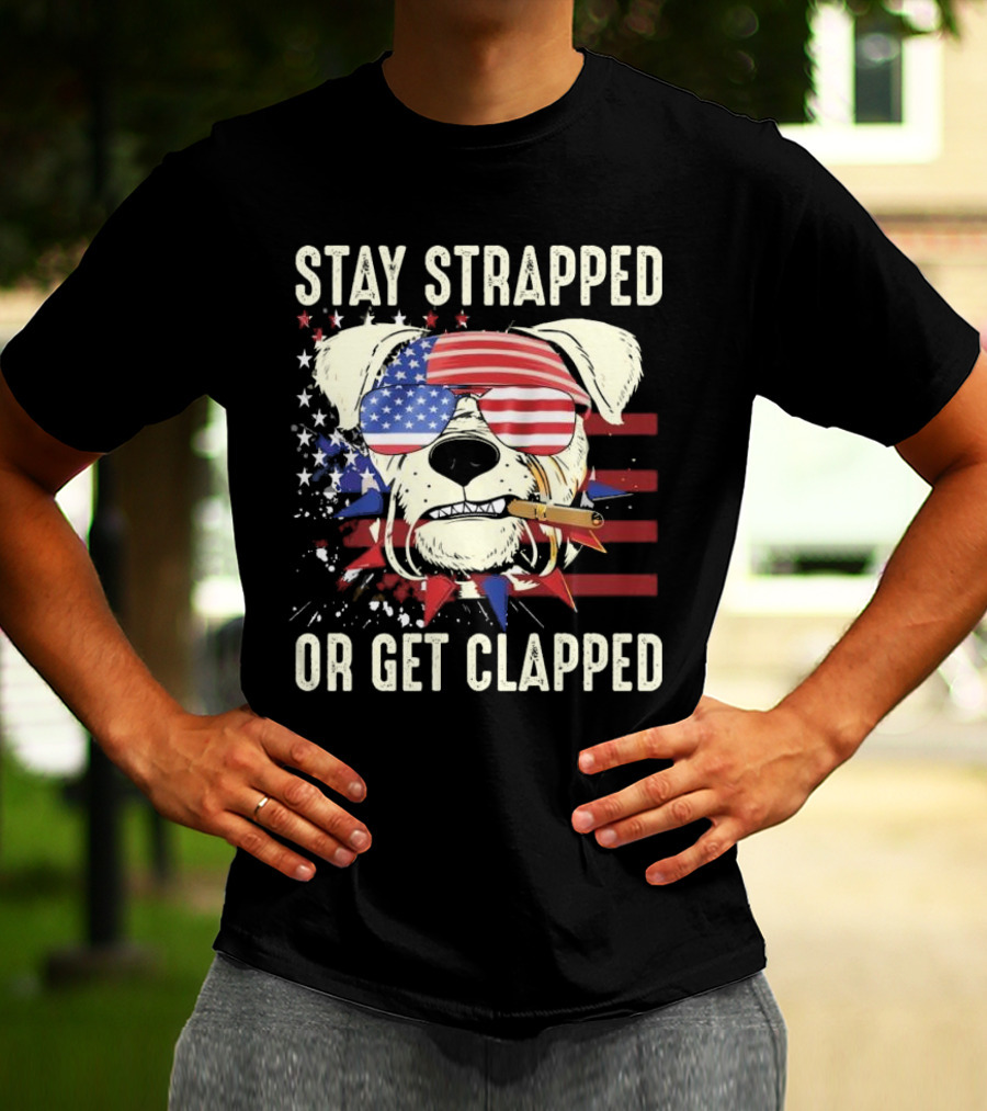 Stay Strapped Or Get Clapped USA Flag Dog With Sunglasses And Cigar T-Shirt