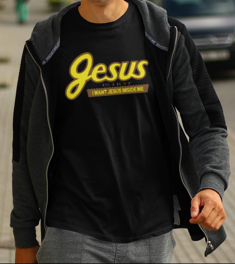 Jesus Is Hot I Want Jesus Inside Me T-Shirt