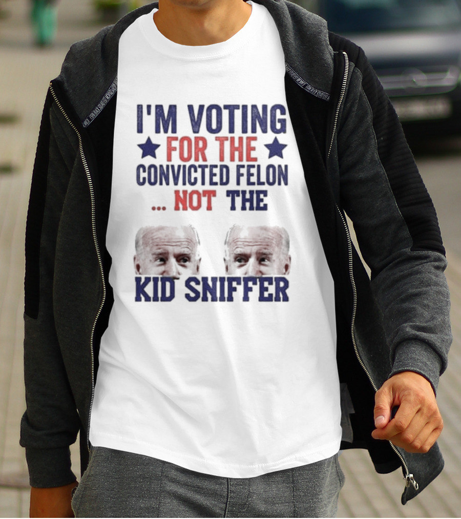 I'm Voting For The Convicted Felon Not The Kid Sniffer T-Shirt