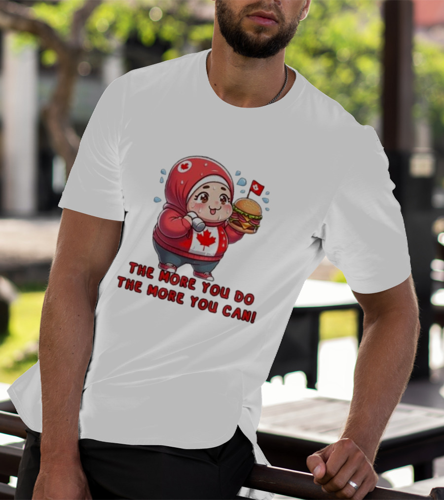 The More You Do The More You Can Cute Canada-Themed Character With Burger T-Shirt