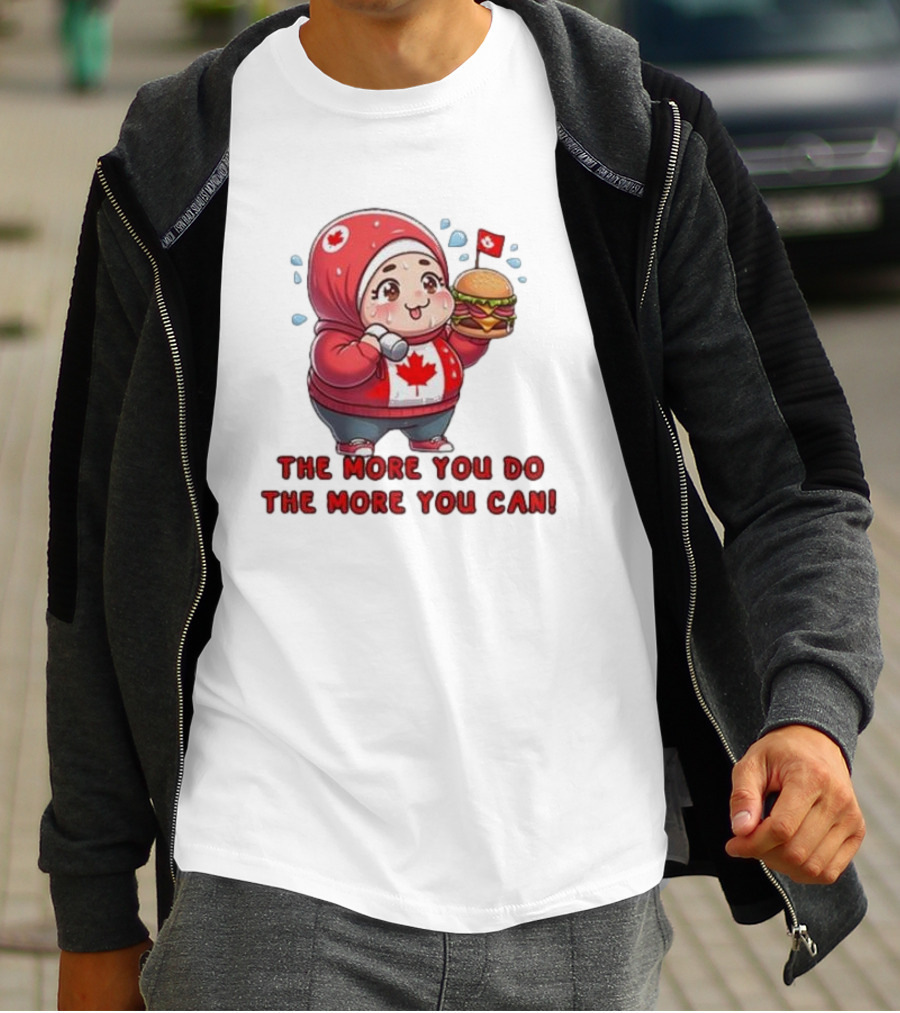 The More You Do The More You Can Cute Canada-Themed Character With Burger T-Shirt