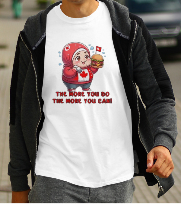 The More You Do The More You Can Cute Canada-Themed Character With Burger T-Shirt