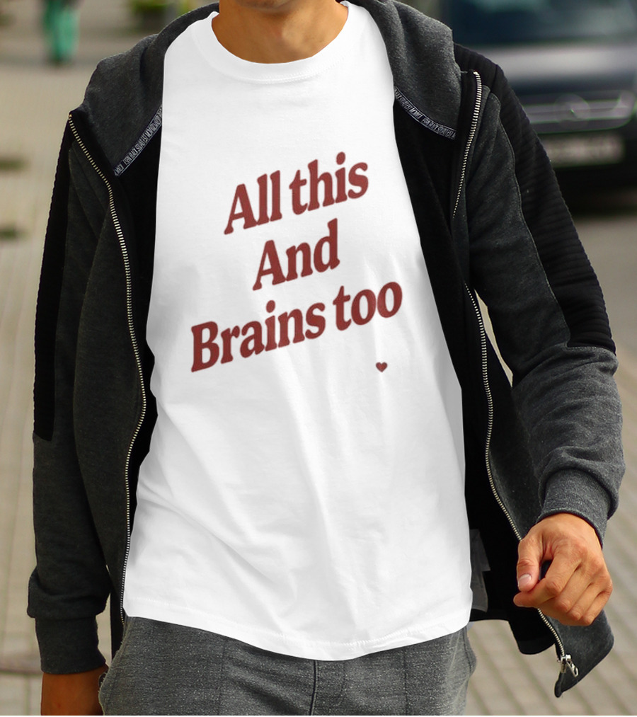 Kristin Jones All This And Brains Too Heart T-Shirt