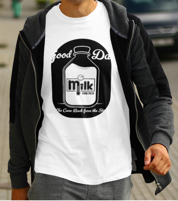 Good Dad Milk Farm Fresh Who Came Back From The Store T-Shirt