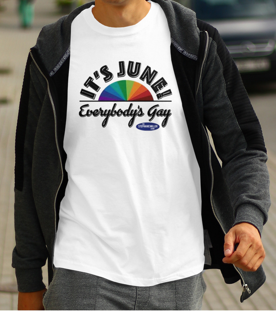 Stephanie Miller It's June Everybody’s Gay Rainbow T-Shirt