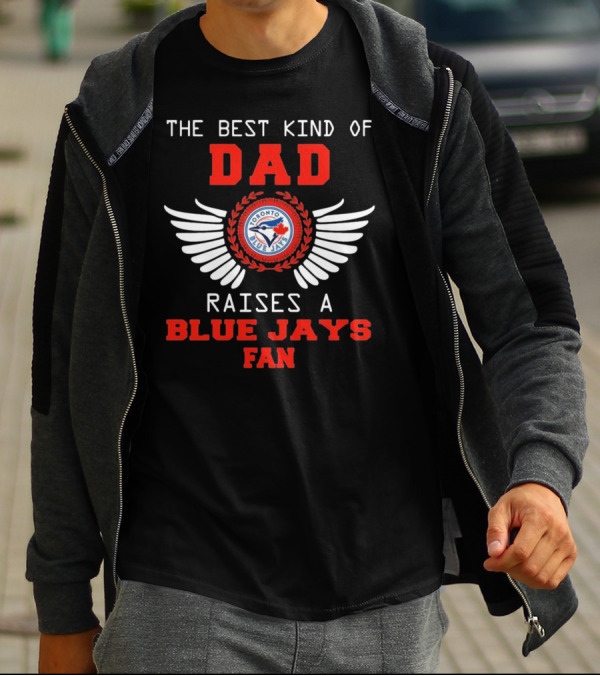 The Best Kind Of Dad Raises A Toronto Blue Jays Fan T-Shirt