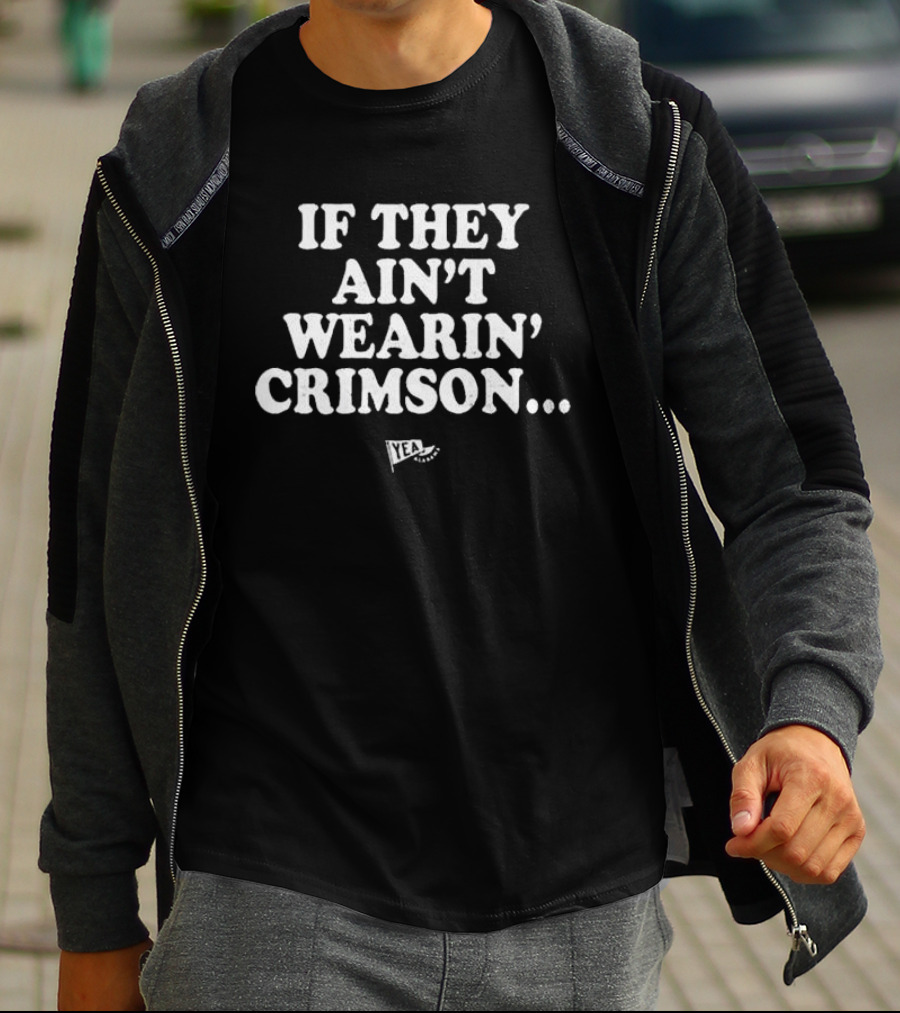 If They Ain't Wearin' Crimson Yea Alabama Football T-Shirt