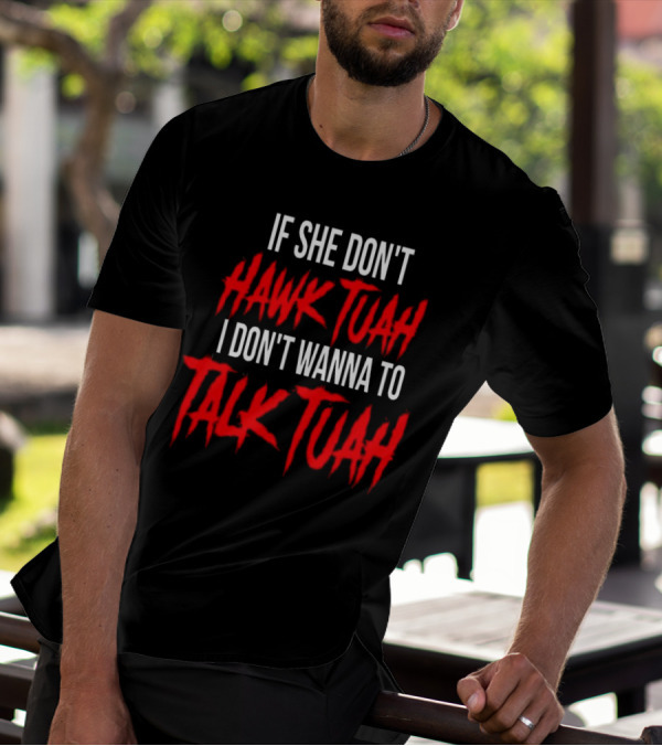 If She Don’t Hawk Tuah I Don’t Wanna To Talk Tuah T-Shirt