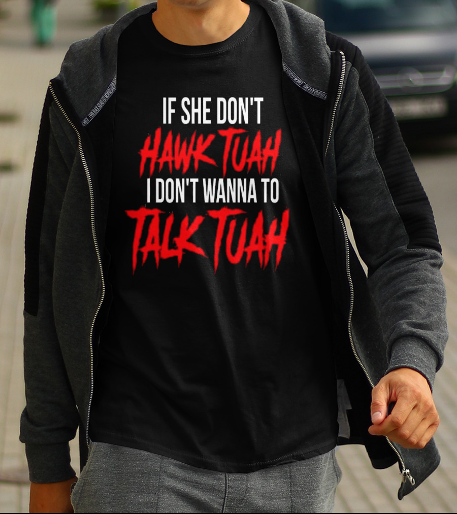 If She Don’t Hawk Tuah I Don’t Wanna To Talk Tuah T-Shirt