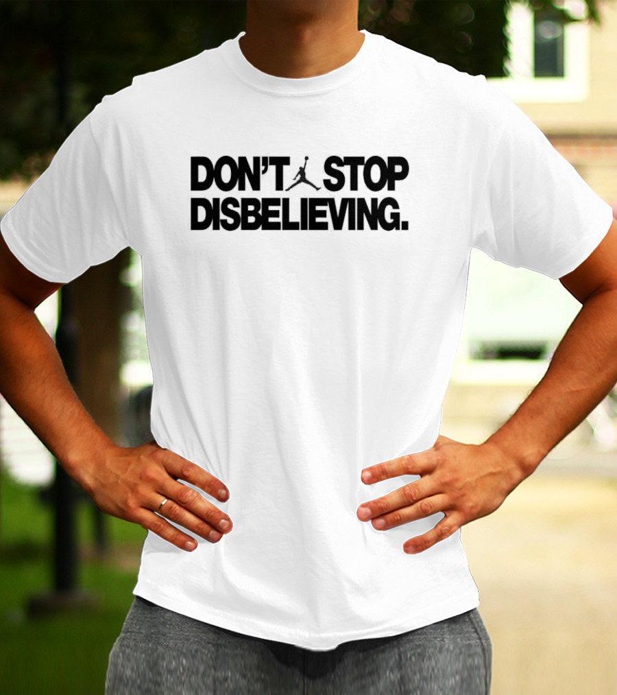 Jayson Tatum Don’t Stop Disbelieving Jumpman Iconic Basketball Phrase T-Shirt