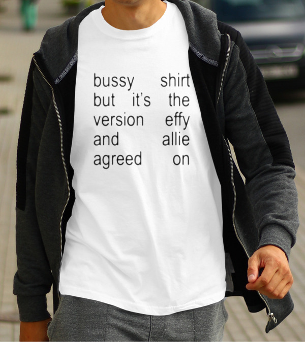 Bussy But It’s The Version Effy And Allie Agreed On T-Shirt