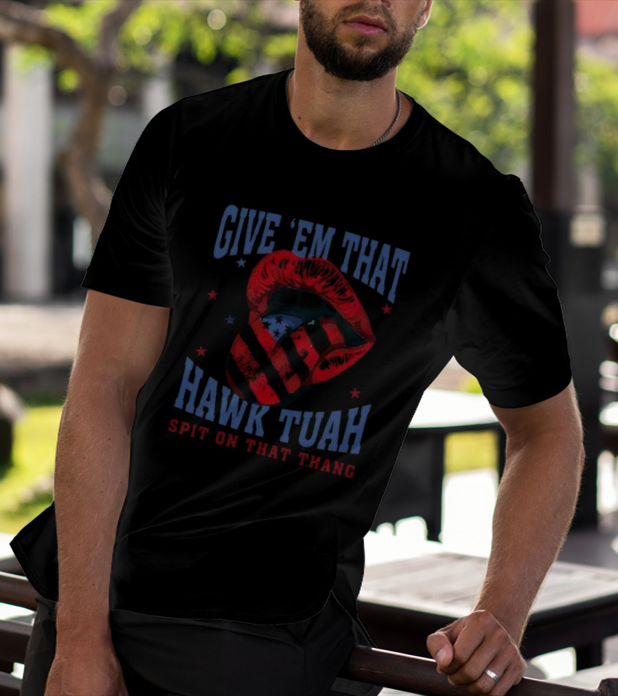 Give Em That Hawk Tuah Spit On That Thang American Lips Patriotic T-Shirt