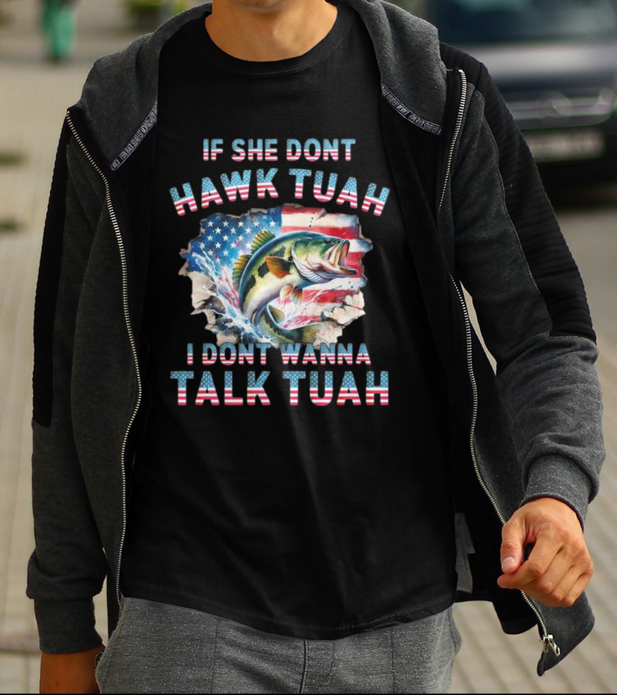 If She Don’t Hawk Tuah I Don’t Wanna Talk Tuah Patriotic Bass Fishing T-Shirt