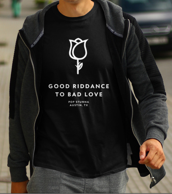 Good Riddance To Bad Love Pop Stunna Austin TX T-Shirt