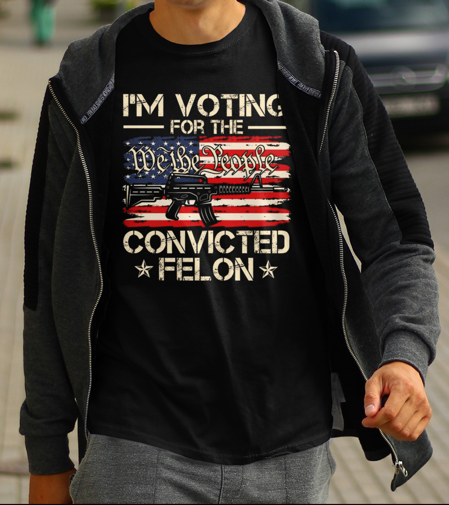 I'm Voting For The We The People Convicted Felon American Flag Rifle T-Shirt