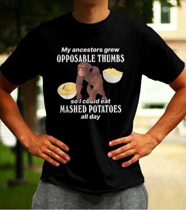 My Ancestors Grew Opposable Thumbs So I Could Eat Mashed Potatoes All Day Monkey Bowls T-Shirt