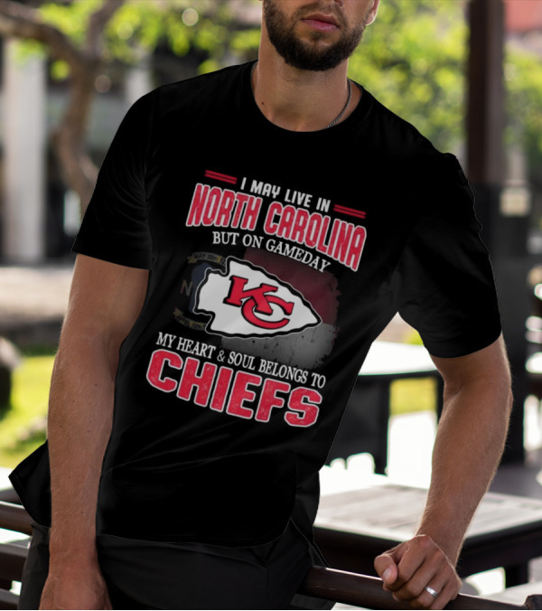 Kansas City Chiefs My Heart And Soul Belongs To Chiefs I May Live In North Carolina But On Gameday T-Shirt