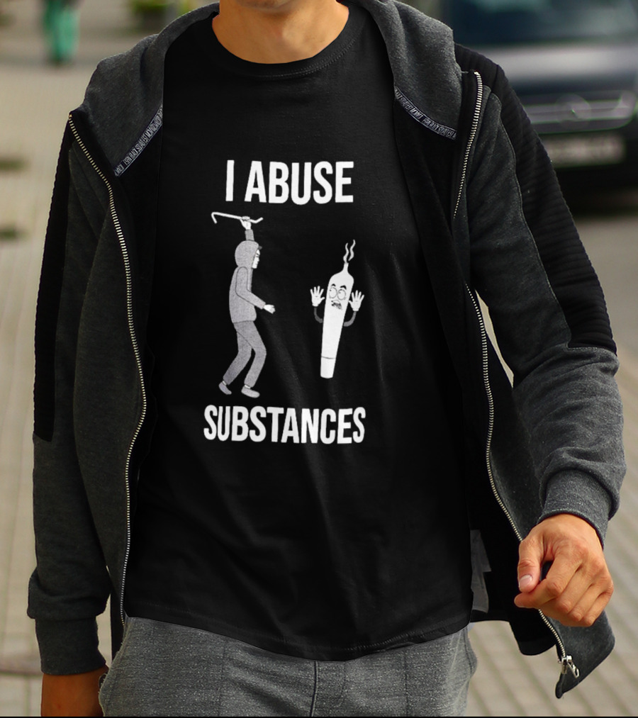 I Abuse Substances Hoodie Character With Smoking Joint T-Shirt