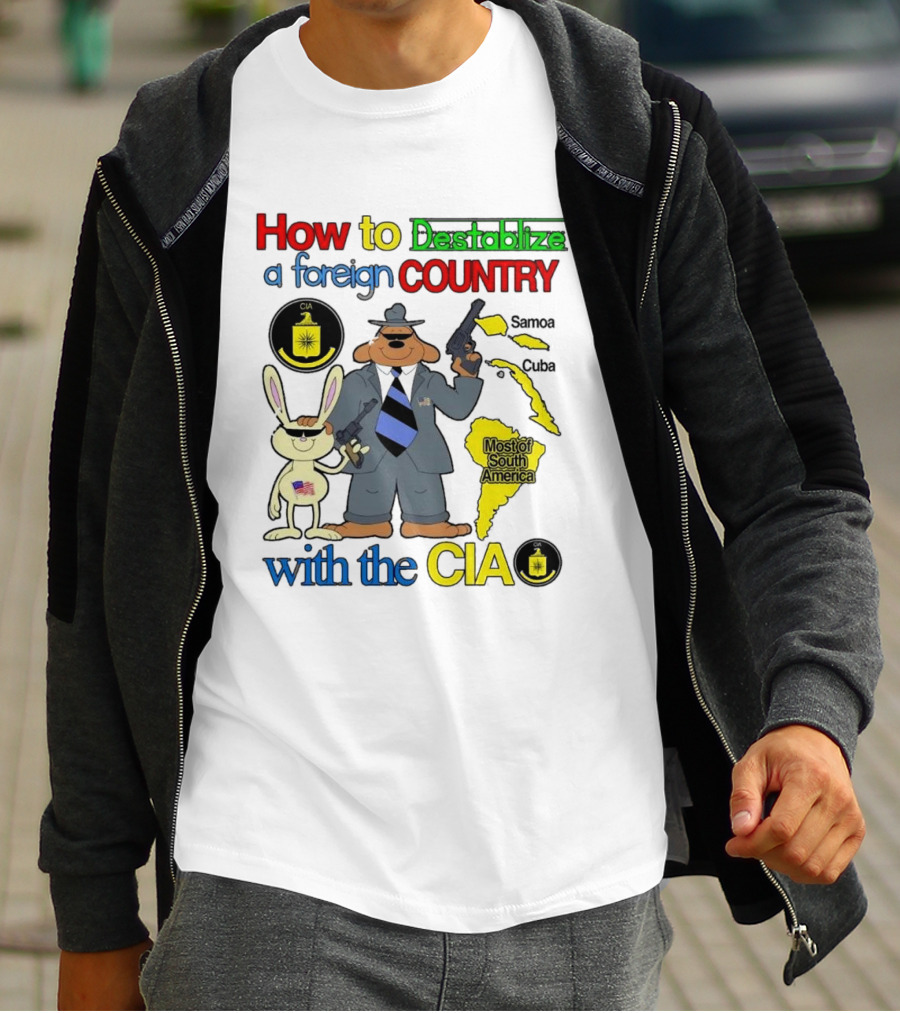 How To Destabilize A Foreign Country With The CIA Samoa Cuba Most Of South America T-Shirt
