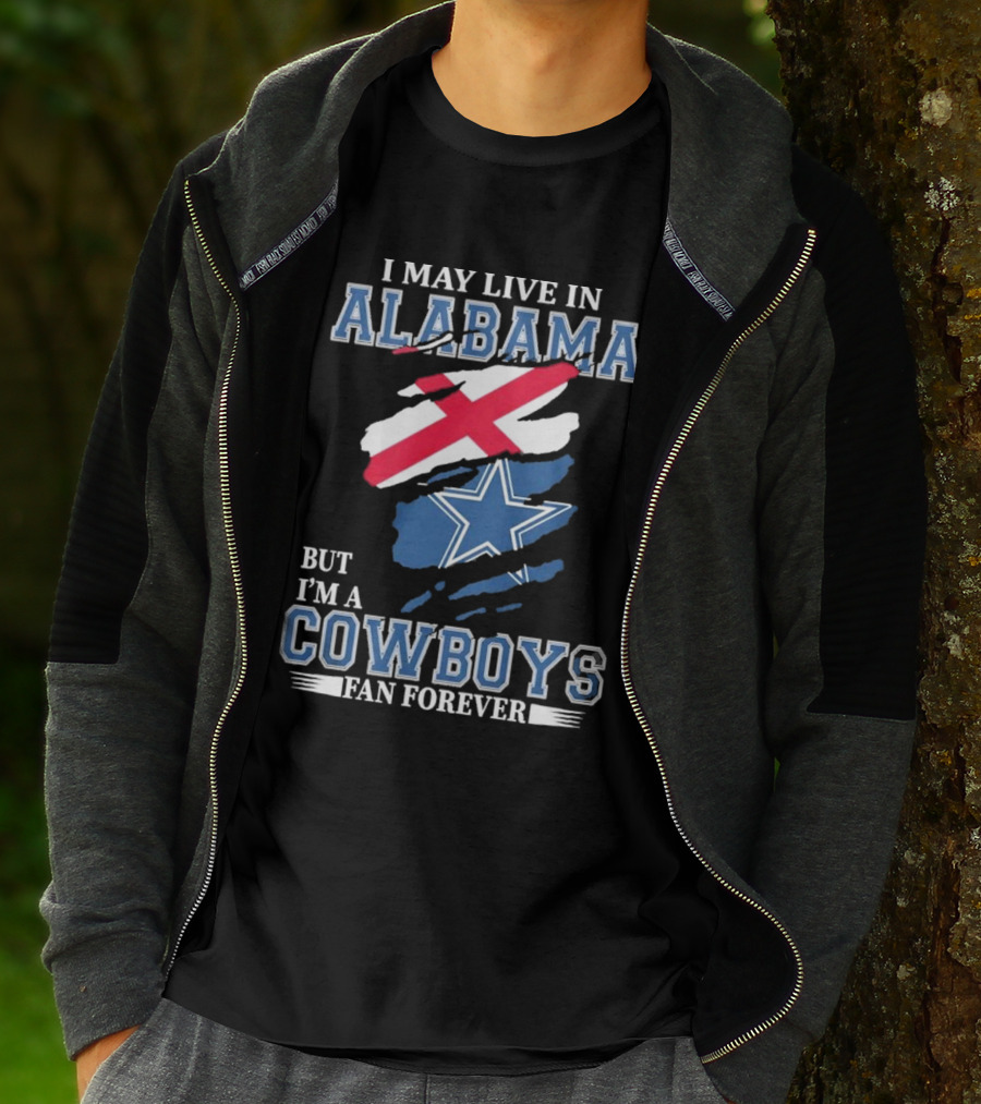 I May Live In Alabama But I'm A Cowboys Fan Forever NFL Dallas Cowboys T-Shirt