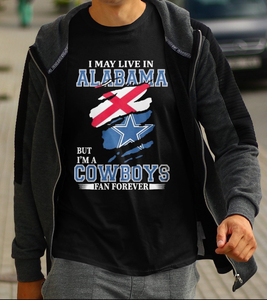I May Live In Alabama But I'm A Cowboys Fan Forever NFL Dallas Cowboys T-Shirt