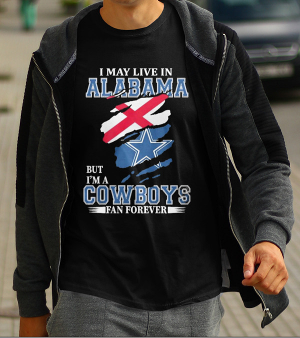 I May Live In Alabama But I'm A Cowboys Fan Forever NFL Dallas Cowboys T-Shirt