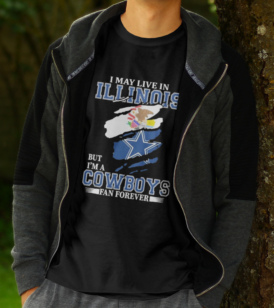 I May Live In Illinois But I’m A Cowboys Fan Forever NFL Dallas Cowboys T-Shirt