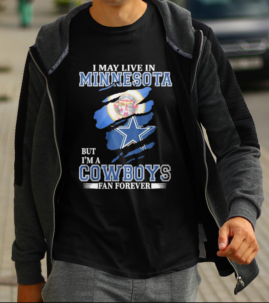 I May Live In Minnesota But I'm A Cowboys Fan Forever NFL Dallas Cowboys T-Shirt
