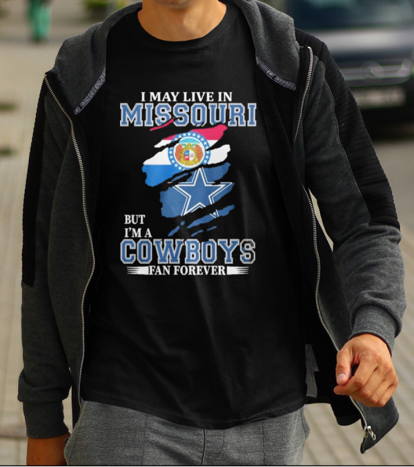 I May Live In Missouri But I’m A Cowboys Fan Forever Dallas Cowboys NFL T-Shirt