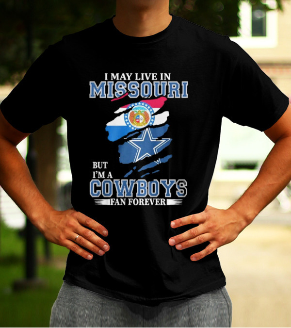 I May Live In Missouri But I’m A Cowboys Fan Forever Dallas Cowboys NFL T-Shirt