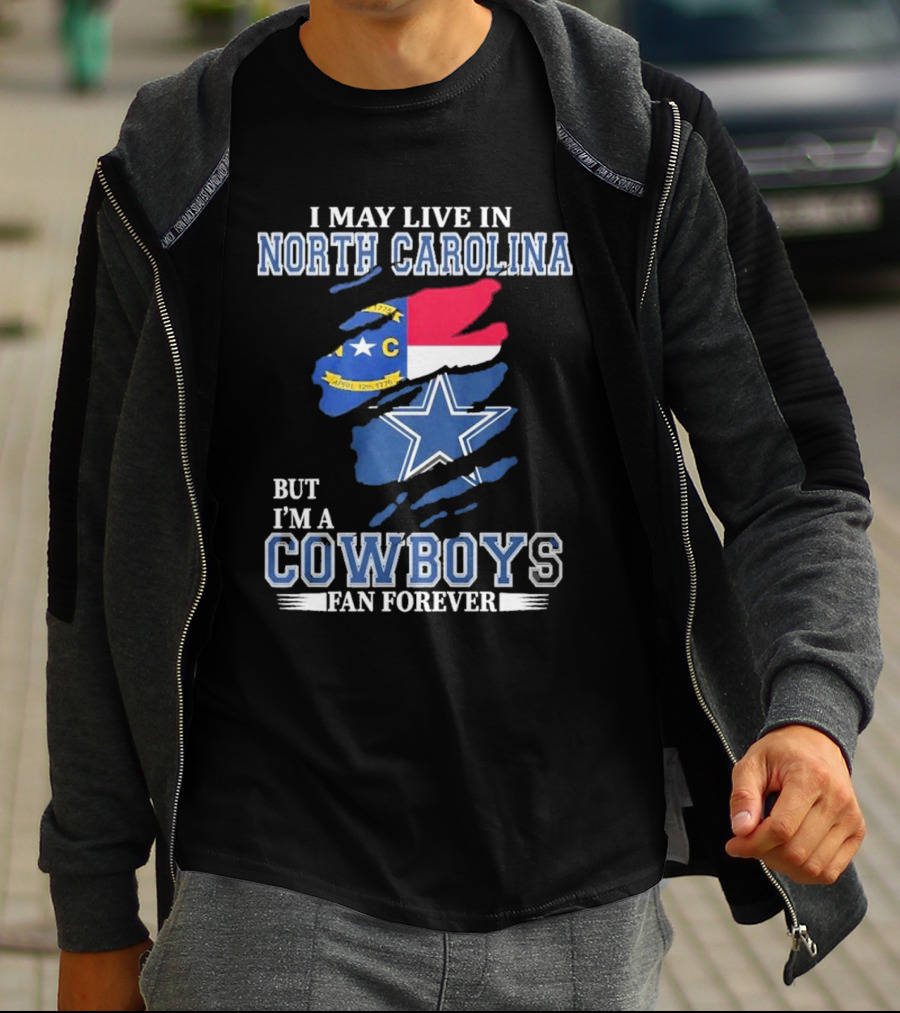 I May Live In North Carolina But I'm A Cowboys Fan Forever With Dallas Cowboys Star Logo And State Flag Elements T-Shirt